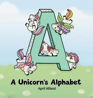 A Unicorn's Alphabet de April Hilland