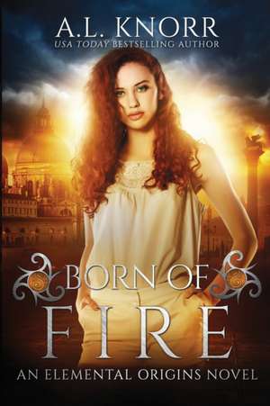 Born of Fire: An Elemental Origins Novel de Al Knorr