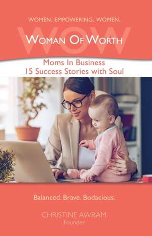 Wow Woman of Worth: Moms in Business 15 Success Stories with Soul de Christine Awram