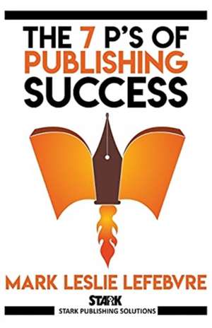 The 7 P's of Publishing Success de Mark Leslie Lefebvre