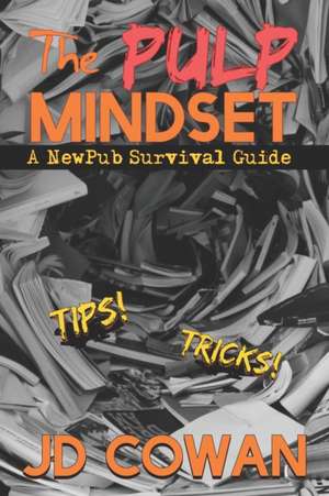 The Pulp Mindset: A NewPub Survival Guide de J.D. Cowan