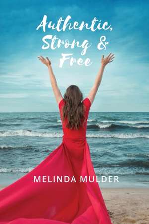 Authentic, Strong & Free de Melinda Mulder