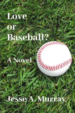 Love or Baseball? de Jesse A. Murray