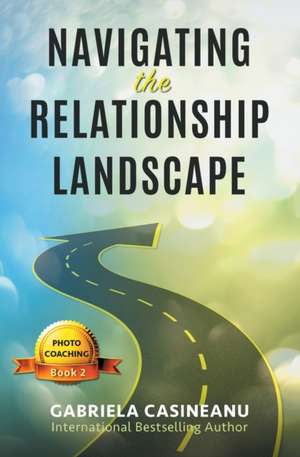 Navigating the Relationship Landscape de Gabriela Casineanu