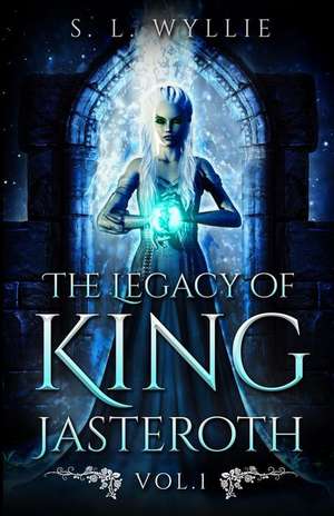 The Legacy of King Jasteroth Vol.1 de S. L. Wyllie