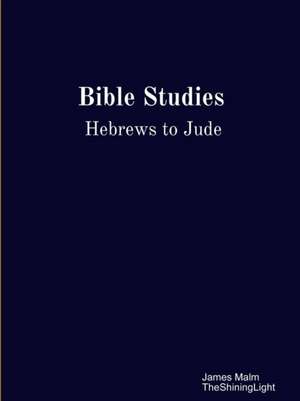 Bible Studies Hebrews to Jude de James Malm