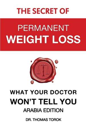 The Secret of Permanent Weight Loss - What Your Doctor Won't Tell You de Thomas Torok