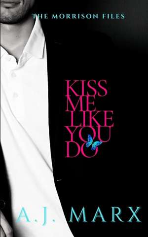 Kiss Me Like You Do: The Morrison Files book 2 de A. J. Marx