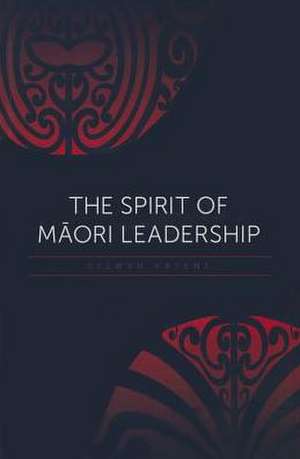 The Spirit of Maori Leadership de Selwyn Katene