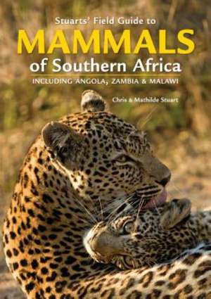 Stuarts' Field Guide to Mammals of Southern Africa: A Field Guide to the Plants and Animals of Southern Africa de Chris Stuart