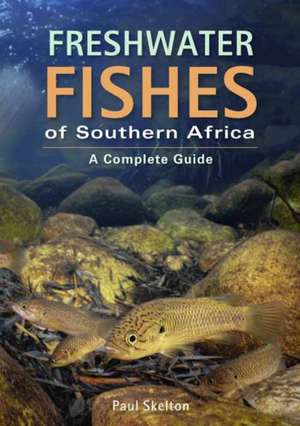 Freshwater Fishes of Southern Africa - A Complete Guide de Paul Skelton