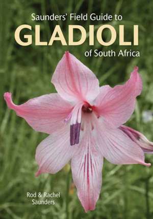 Saunders' Field Guide to Gladioli of South Africa de Rod Saunders