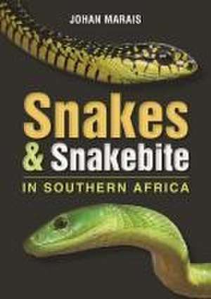 Snakes & Snakebite in Southern Africa de Johan Marais