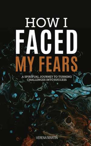 How I Faced my Fears de Verena Martin