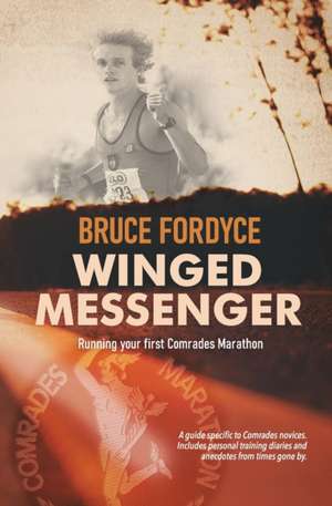 Winged Messenger: Running your first Comrades Marathon de Bruce Fordyce