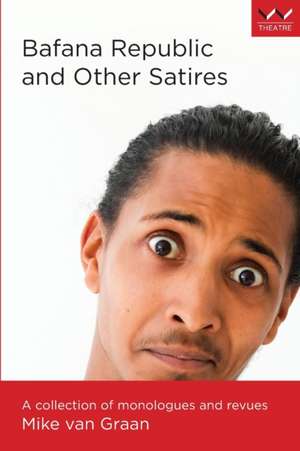 Bafana Republic and Other Satires: A Collection of Monologues and Revues de Mike van Graan