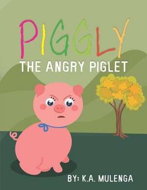 Piggly the Angry Piglet: A cute and educational story about anger for kids ages 1-3,4-6 de K. A. Mulenga