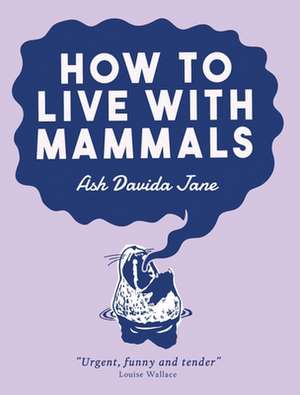 How to Live with Mammals de Ash Davida Jane