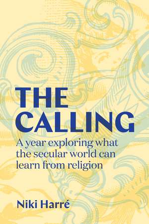 The Calling: A Year Exploring What the Secular World Can Learn from Religion de Niki Harré