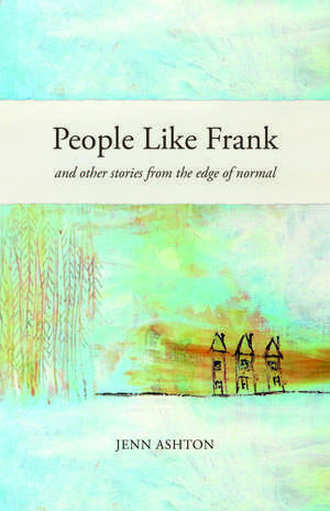 People Like Frank: And other stories from the edge of normal de Jenn Ashton