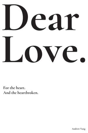 Dear Love: For the heart and the heartbroken. de Andrew Yang