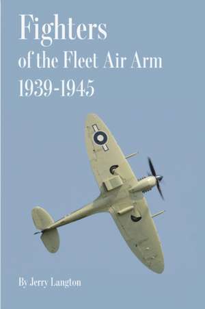 Fighters of the Fleet Air Arm 1939-1945 de Jerry Langton