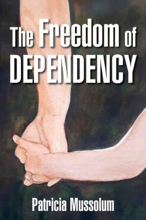 The Freedom of Dependency de Patricia Mussolum