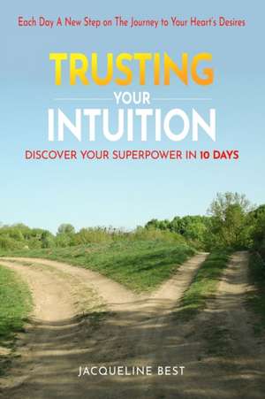 Trusting Your Intuition: Discover Your Superpower in 10 days de Jacqueline Best