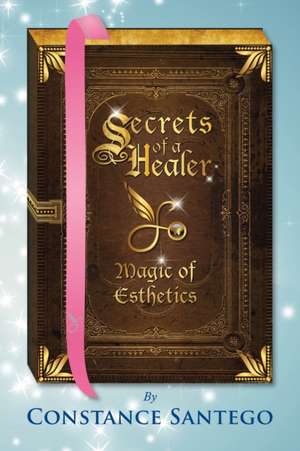 Secrets of a Healer - Magic of Esthetics de Constance Santego