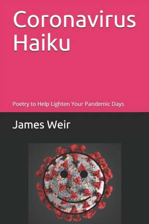 Coronavirus Haiku: Poetry to Help Lighten Your Pandemic Days de James Weir