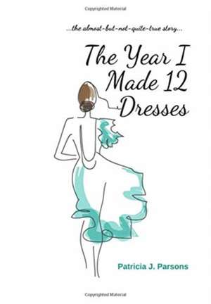 The Year I Made 12 Dresses de Patricia J. Parsons