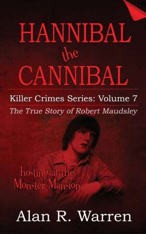 Hannibal the Cannibal ; The True Story of Robert Maudsley de Alan R Warren