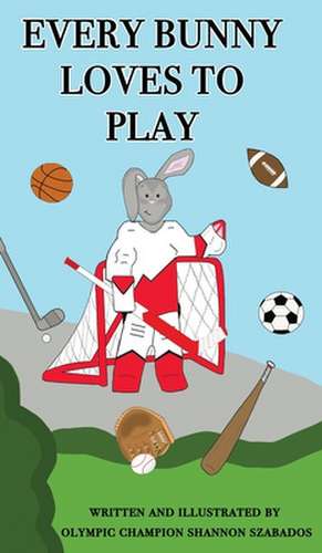 Every Bunny Loves to Play de Shannon Szabados