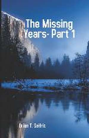 The Missing Years-Part 1 de Brian T Seifrit