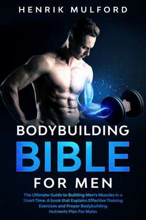 The Bodybuilding Bible for Men de Henrik Mulford