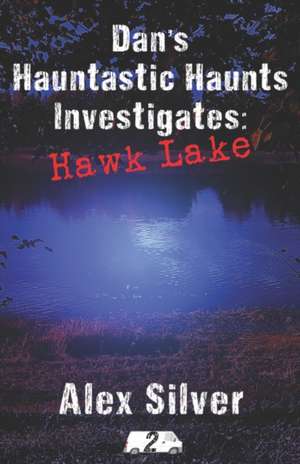 Dan's Hauntastic Haunts Investigates: Hawk Lake: A ghostly MM paranormal romance de Alex Silver