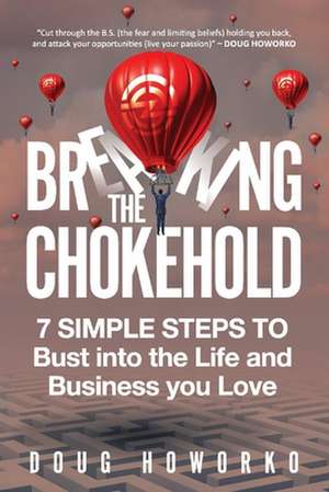 Breaking the Chokehold: 7 Simple Steps to Bust Into the Life and Business You Love Volume 1 de Doug Howorko