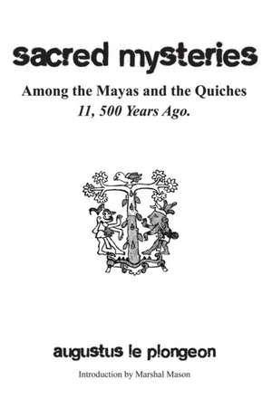 Sacred Mysteries among the Mayas and the Quiches - 11, 500 Years Ago de Augustus Le Plongeon