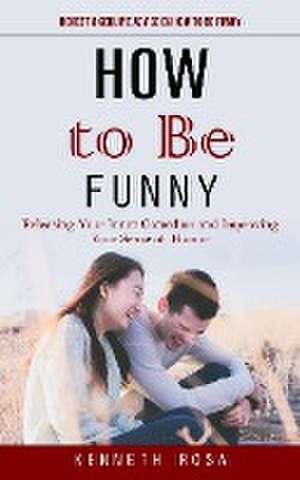 How to Be Funny de Kenneth Rosa