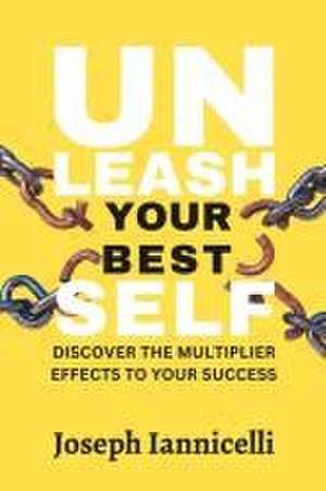 Unleash Your Best Self: Discover the multiplier effects to your success de Joseph Iannicelli