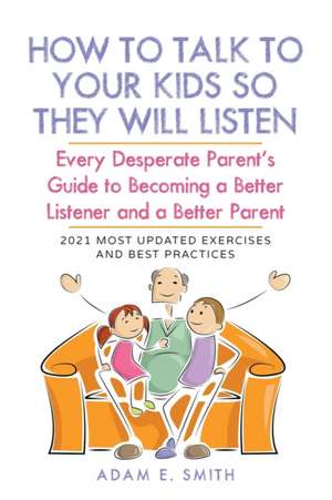 How to Talk to Your Kids so They Will Listen de Adam E. Smith