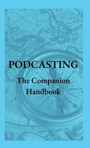 Podcasting - The Companion Handbook de Steven Christianson