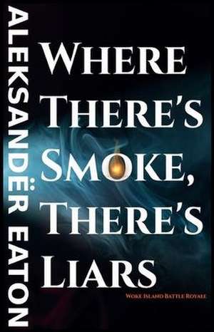 Where There's Smoke, There's Liars de Aleksandër Eaton