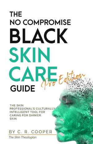 The No Compromise Black Skin Care Guide - Pro Edition de C R Cooper