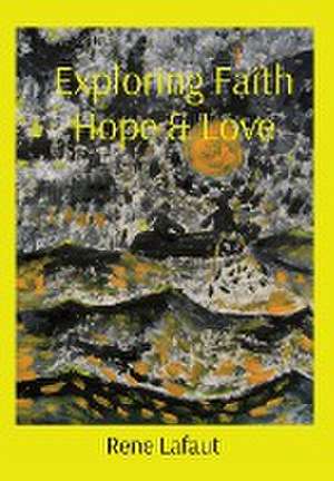 Exploring Faith Hope & Love de Rene Lafaut