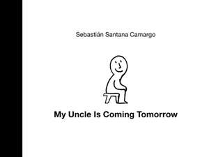 My Uncle Is Coming Tomorrow de Sebastián Santana Camargo