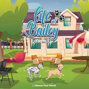 Life of Bailey A True Life Story: Lost Dog Found de Sensei Paul David