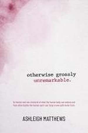 Otherwise Grossly Unremarkable de Ashleigh Matthews