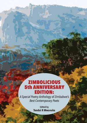 Zimbolicious 5th Anniversary Edition: A Special Poetry Anthology of Zimbabwe's Best Contemporary Poets de Tendai Rinos Mwanaka