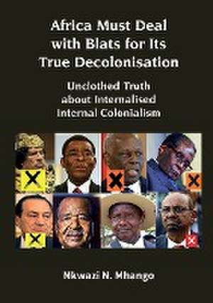 Africa Must Deal with Blats for Its True Decolonisation de Nkwazi N. Mhango